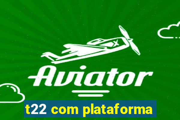 t22 com plataforma